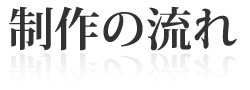 制作の流れ